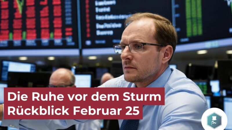 Die Ruhe vor dem Sturm – Rückblick Februar 25